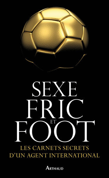 Sexe, fric et foot: Les carnets secrets d'un agent international