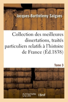 Collection, meilleures dissertations, notices et traités particuliers relatifs à l'histoire