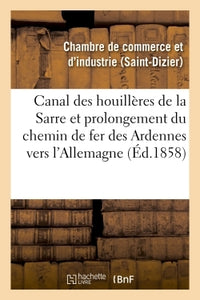 Canal des houillères de la Sarre et prolongement du chemin de fer des Ardennes vers l'Allemagne