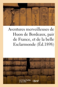 Aventures merveilleuses de Huon de Bordeaux, pair de France, et de la belle Esclarmonde