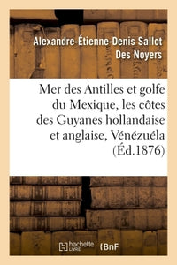 Mer des Antilles et golfe du Mexique. 1re partie : comprenant les côtes des Guyanes hollandaise