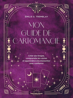 Mon Guide de cartomancie - Créer ses propres tirages, comprendre les cartes et apprendre à les interpréter avec confiance