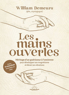 Les Mains ouvertes - Héritage d'un guérisseur à l'ancienne pour développer son magnétisme et élever ses vibrations