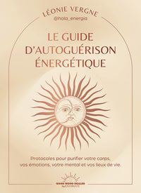 Le guide d'autoguérison énergétique - Protocoles pour purifier votre corps, vos émotions, votre mental et vos lieux de vie