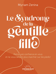 Le syndrome de la gentille fille - Retrouvez confiance en vous et ne vous laissez plus marcher sur les pieds !
