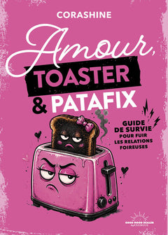 Amour, toaster et patafix - Petit guide de survie pour fuir les relations foireuses
