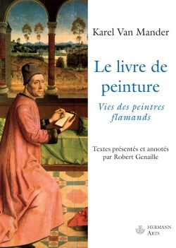 Le Livre des peintres: Vies des plus illustres peintres des Pays-Bas et d'Allemagne. Tome I