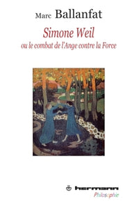 Simone Weil ou Le combat de l'Ange contre la force
