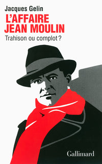 L'affaire Jean Moulin : trahison ou complot ?