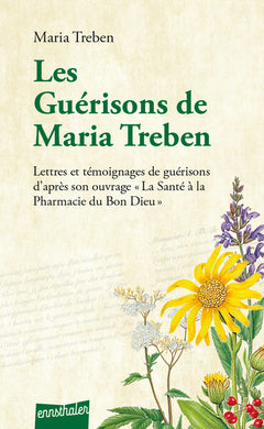 Les guérisons de Maria Treben - Lettres et témoignages de guérisons d'après son ouvrage La santé à la pharmacie du Bon Dieu