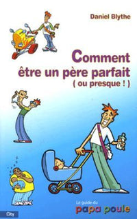 Comment être un père parfait ou presque !