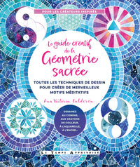 Le guide créatif de la géométrie sacrée - Toutes les techniques de dessin pour créer de merveilleux motifs méditatifs