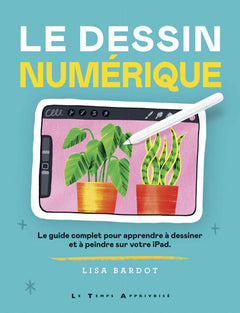 Le dessin numérique - Le guide complet pour apprendre à dessiner et à peindre sur votre iPad