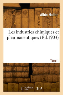 Les industries chimiques et pharmaceutiques. Tome 1