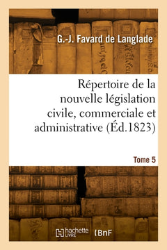 Répertoire de la nouvelle législation civile, commerciale et administrative. Tome 5