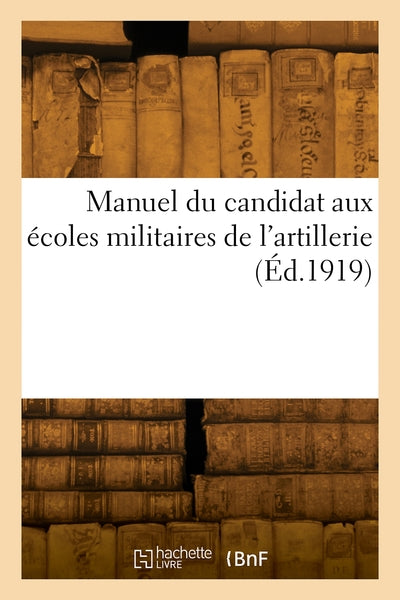 Manuel du candidat aux écoles militaires de l'artillerie et au cour de spécialités de l'artillerie