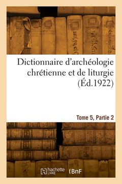 Dictionnaire d'archéologie chrétienne et de liturgie. Tome 5, Partie 2