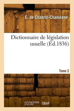 Dictionnaire de législation usuelle. Tome 2