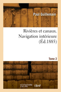 Rivières et canaux. Navigation intérieure. Tome 2