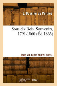 Sous dix rois. Souvenirs, 1791-1860. Lettre MLXVI, 1854 - Lettre MCCLXIX, 1865