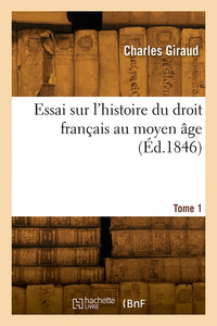 Essai sur l'histoire du droit français au moyen âge. Tome 1