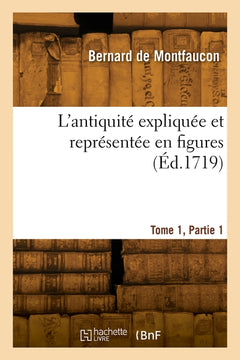 L'antiquité expliquée et représentée en figures. Tome 1, Partie 1