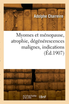 Myomes et ménopause, atrophie, dégénérescences malignes, indications