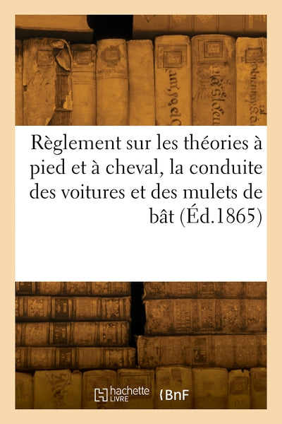 Règlement sur les théories à pied et à cheval et sur la conduite des voitures et des mulets de bât