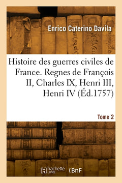 Histoire des guerres civiles de France. Tome 2