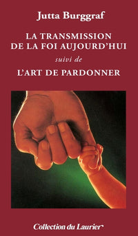 La transmission de la foi aujourd'hui suivi de L'art de pardonner