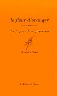 La fleur d'oranger, dix façons de la préparer