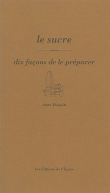 Le sucre: Dix façons de le préparer