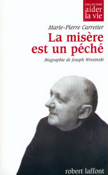 La misère est un péché. Biographie de Joseph Wresinski
