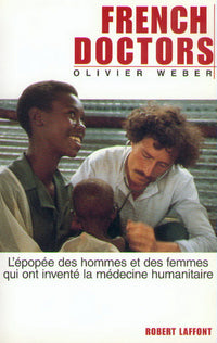 French doctors l'épopée des hommes et des femmes qui ont inventé la médecine humanitaire
