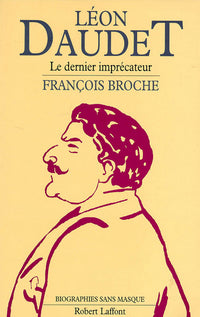 Léon Daudet, le dernier imprécateur