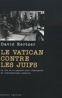 Le Vatican contre les Juifs : le rôle de la papauté dans l'émergence de l'antisémitisme moderne