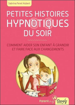 Petites histoires hypnotiques du soir - Comment aider son enfant à grandir...