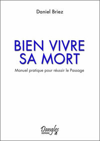 Bien vivre sa mort - Manuel pratique pour réussir le Passage