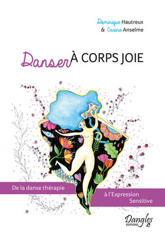 Danser à corps joie - De la danse thérapie à l'Expression Sensitive