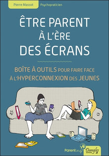 Etre parent à l'ère des écrans - Boîte à outils pour faire face à l'hyperconnexion des jeunes