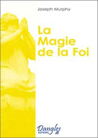 Magie de la foi - Réaliser vos désirs