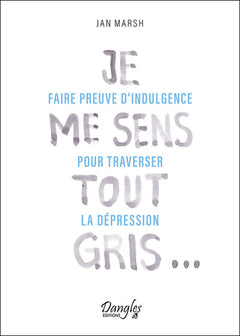 Je me sens tout gris - Faire preuve d'indulgence pour traverser la dépression