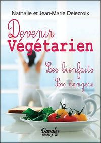 Devenir végétarien - Les bienfaits - Les dangers