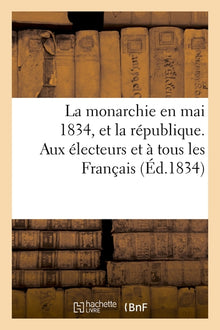 La monarchie en mai 1834, et la république. Aux électeurs et à tous les Français amis de la patrie