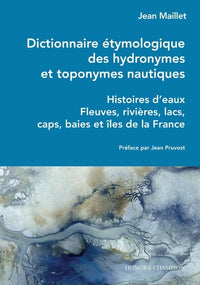 Dictionnaire étymologique des hydronymes et toponymes nautiques - Histoires d'eaux - Fleuves, rivières et rivières - Jean Maillet