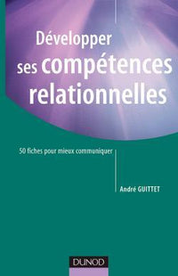 Développer ses compétences relationnelles - 50 fiches pour mieux communiquer