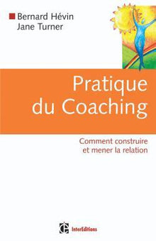 Pratique du coaching - Comment construire et mener la relation