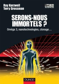 Serons-nous immortels ? - Oméga 3, nanotechnologie, clonage...