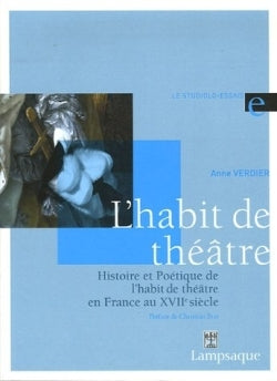 Histoire et Poétique de l'habit de théâtre en France au XVIIe siècle