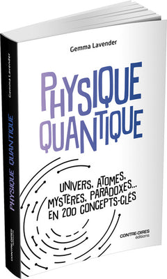 Physique quantique- Univers, atomes, mystères, paradoxes... en 200 concepts clés